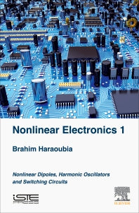 Nonlinear Electronics 1; Nonlinear Dipoles, Harmonic Oscillators and Switching Circuits (Hardback) 9781785483004