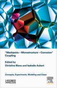 Mechanics - Microstructure - Corrosion Coupling; Concepts, Experiments, Modeling and Cases (Hardback) 9781785483097