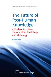 The Future of Post-Human Knowledge; A Preface to a New Theory of Methodology and Ontology (Paperback / softback) 9781843345398