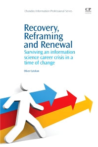 Recovery, Reframing, and Renewal; Surviving an Information Science Career Crisis in a Time of Change (Paperback / softback) 9781843346326