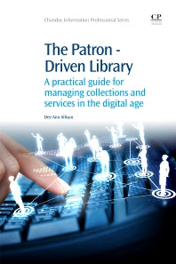 The Patron-Driven Library; A Practical Guide for Managing Collections and Services in the Digital Age (Paperback / softback) 9781843347361