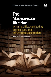 The Machiavellian Librarian; Winning Allies, Combating Budget Cuts, and influencing Stakeholders (Paperback / softback) 9781843347552