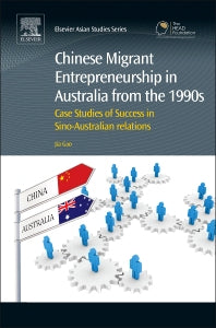 Chinese Migrant Entrepreneurship in Australia from the 1990s; Case Studies of Success in Sino-Australian Relations (Hardback) 9781843347842