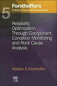 5. Forsthoffer's Rotating Equipment Handbooks; Reliability Optimization through Component Condition Monitoring and Root Cause Analysis (Hardback) 9781856174718