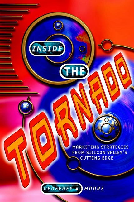 Inside the Tornado – Marketing Strategies from Silicon Valley?s Cutting Edge (Paperback / softback) 9781900961585