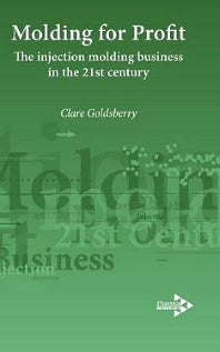 Moulding for Profit; The Injection Molding Business in the 21st Century (Hardback) 9781906479077